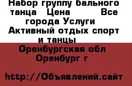 Набор группу бального танца › Цена ­ 200 - Все города Услуги » Активный отдых,спорт и танцы   . Оренбургская обл.,Оренбург г.